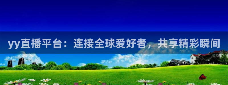 nba河豚体育直播：yy直播平台：连接全球爱好者，共享精彩瞬间